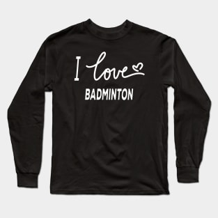 I Love Badminton Long Sleeve T-Shirt